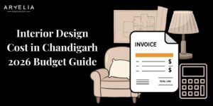Interior design cost in Chandigarh 2026 showing real budget guide, per sq ft pricing, and cost breakdown for Tricity homeowners planning 1BHK, 2BHK, 3BHK, and villa interiors